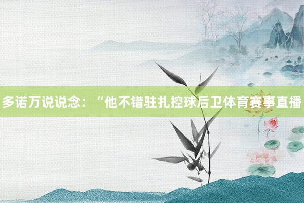 多诺万说说念：“他不错驻扎控球后卫体育赛事直播