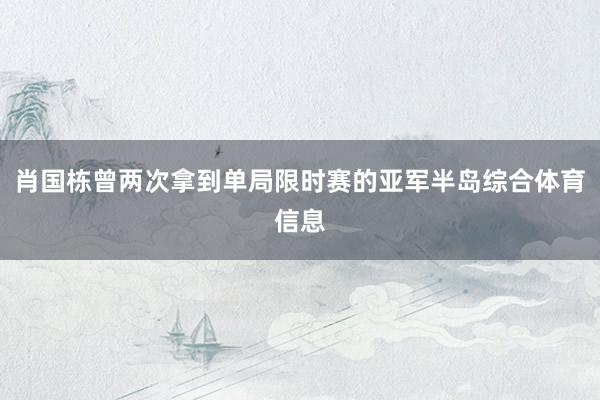 肖国栋曾两次拿到单局限时赛的亚军半岛综合体育信息