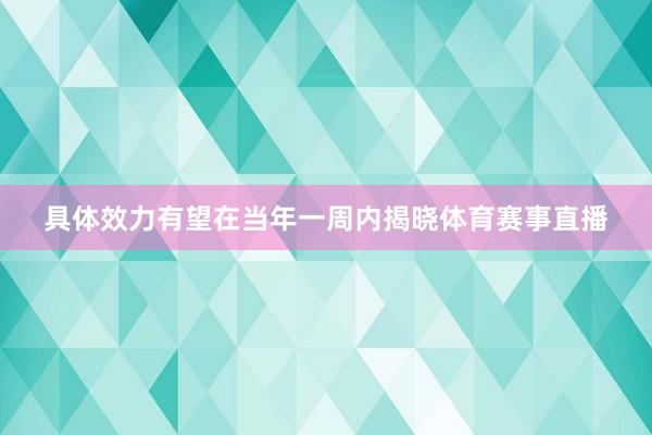 具体效力有望在当年一周内揭晓体育赛事直播