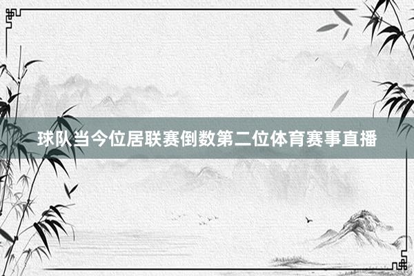 球队当今位居联赛倒数第二位体育赛事直播