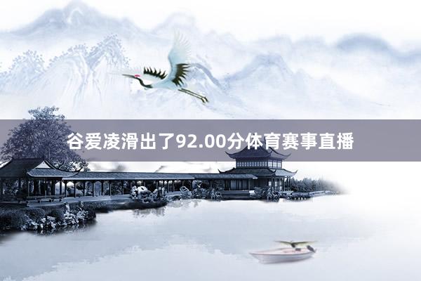 谷爱凌滑出了92.00分体育赛事直播