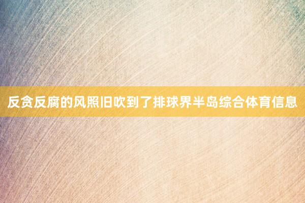 反贪反腐的风照旧吹到了排球界半岛综合体育信息