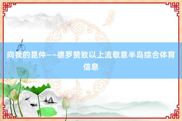 向我的昆仲——德罗赞致以上流敬意半岛综合体育信息