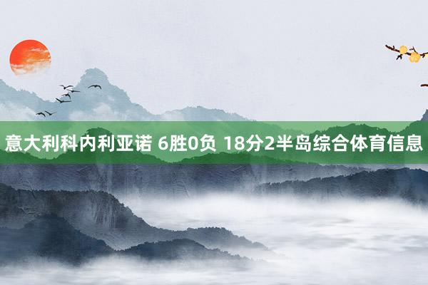 意大利科内利亚诺 6胜0负 18分　　2半岛综合体育信息