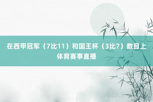 在西甲冠军（7比11）和国王杯（3比7）数目上体育赛事直播
