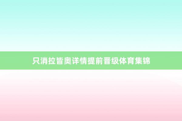 只消拉皆奥详情提前晋级体育集锦
