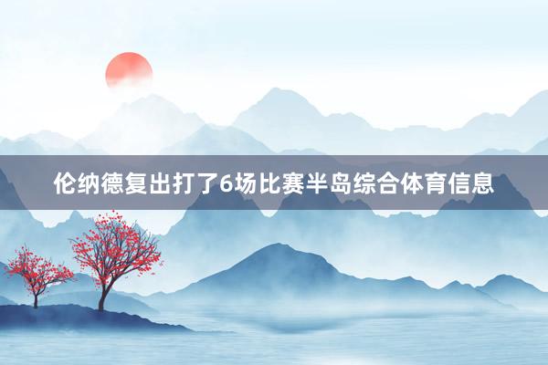 伦纳德复出打了6场比赛半岛综合体育信息