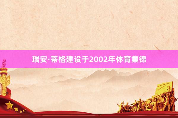 瑞安·蒂格建设于2002年体育集锦