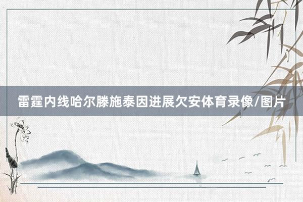 雷霆内线哈尔滕施泰因进展欠安体育录像/图片