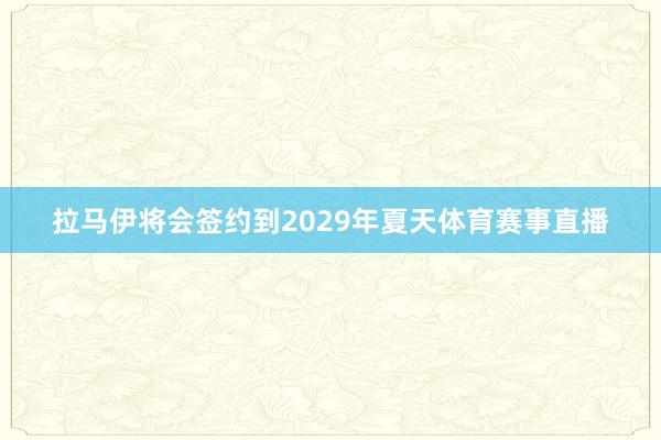 拉马伊将会签约到2029年夏天体育赛事直播