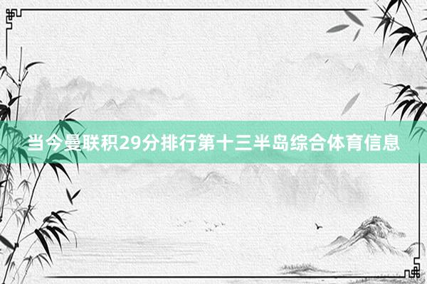 当今曼联积29分排行第十三半岛综合体育信息