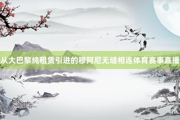 从大巴黎纯租赁引进的穆阿尼无缝相连体育赛事直播