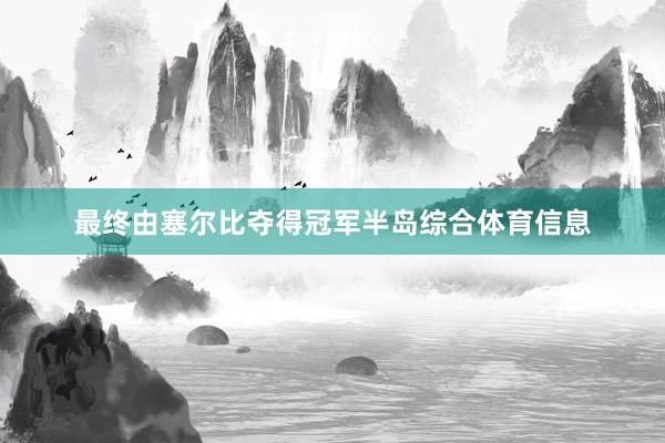最终由塞尔比夺得冠军半岛综合体育信息