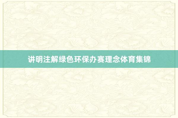 讲明注解绿色环保办赛理念体育集锦