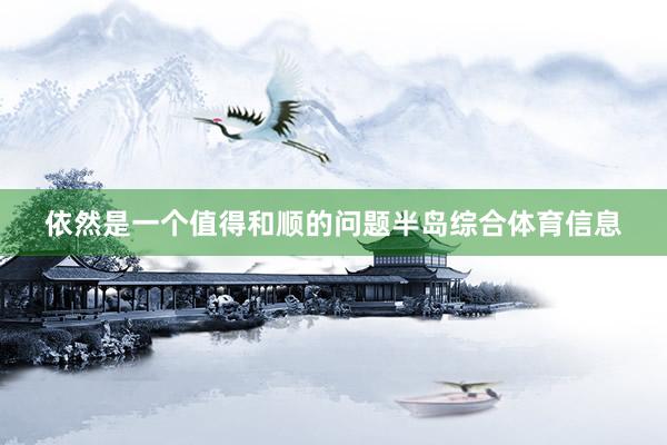 依然是一个值得和顺的问题半岛综合体育信息