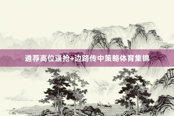 遴荐高位逼抢+边路传中策略体育集锦