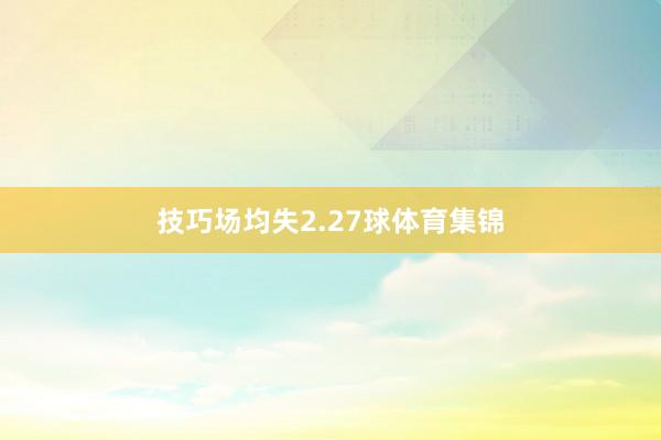 技巧场均失2.27球体育集锦