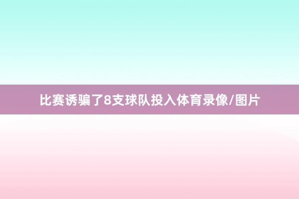 比赛诱骗了8支球队投入体育录像/图片