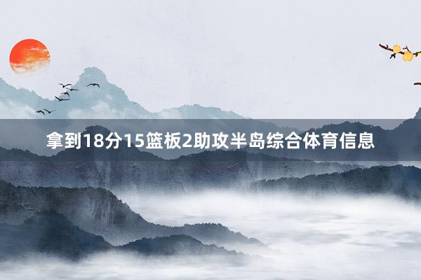 拿到18分15篮板2助攻半岛综合体育信息