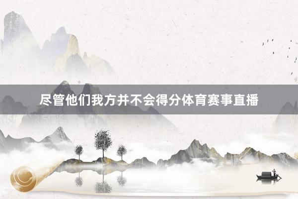 尽管他们我方并不会得分体育赛事直播