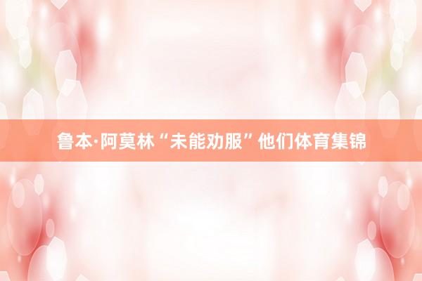 鲁本·阿莫林“未能劝服”他们体育集锦