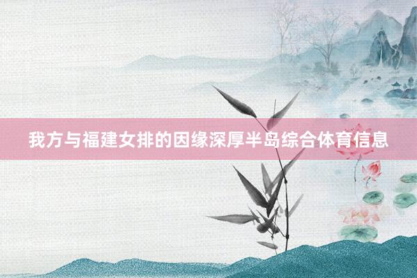 我方与福建女排的因缘深厚半岛综合体育信息