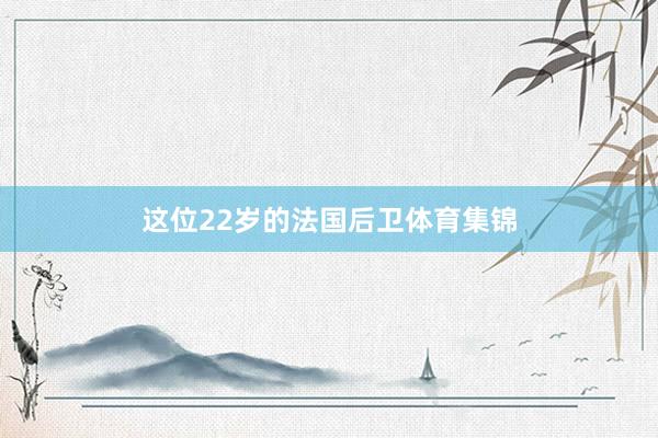 这位22岁的法国后卫体育集锦