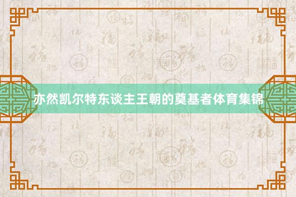 亦然凯尔特东谈主王朝的奠基者体育集锦