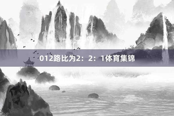 012路比为2：2：1体育集锦