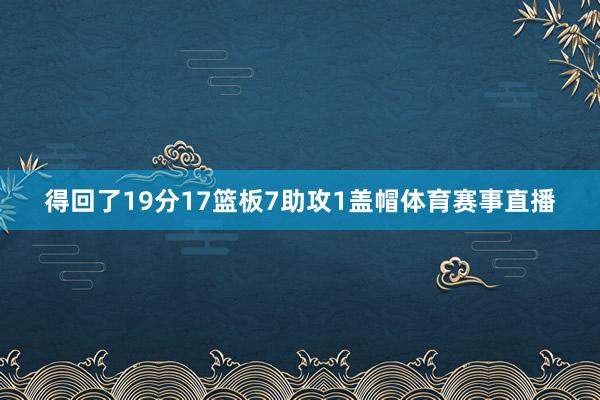 得回了19分17篮板7助攻1盖帽体育赛事直播
