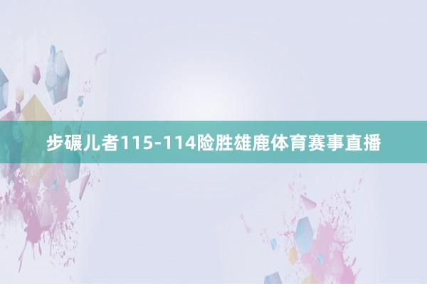 步碾儿者115-114险胜雄鹿体育赛事直播