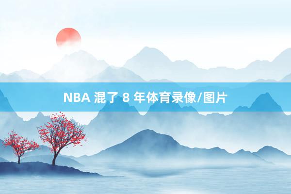 NBA 混了 8 年体育录像/图片
