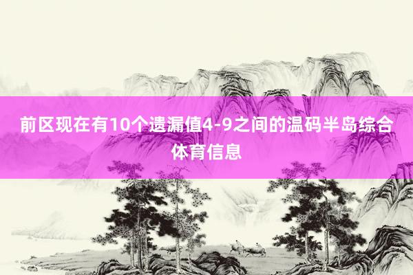 前区现在有10个遗漏值4-9之间的温码半岛综合体育信息