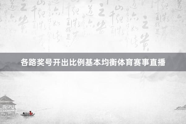 各路奖号开出比例基本均衡体育赛事直播