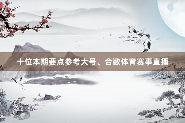 十位本期要点参考大号、合数体育赛事直播