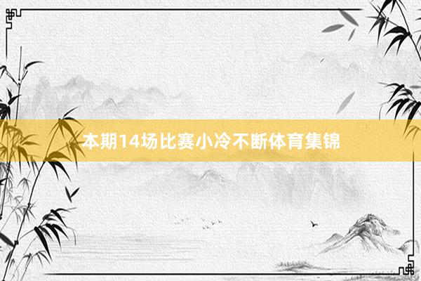 本期14场比赛小冷不断体育集锦