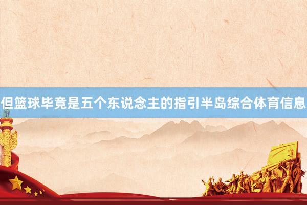 但篮球毕竟是五个东说念主的指引半岛综合体育信息