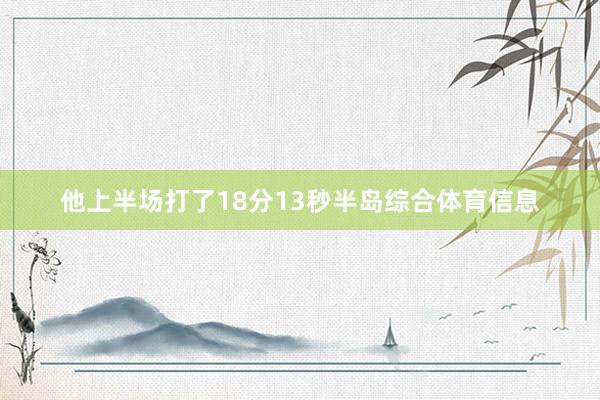 他上半场打了18分13秒半岛综合体育信息