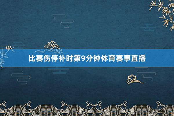 比赛伤停补时第9分钟体育赛事直播