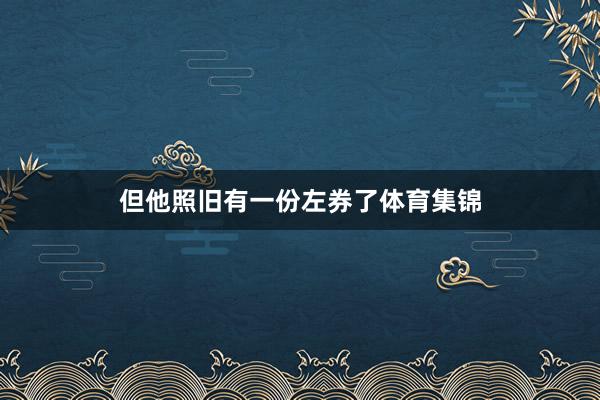 但他照旧有一份左券了体育集锦