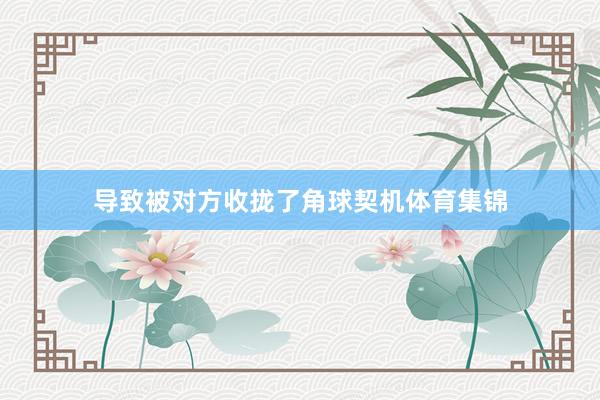 导致被对方收拢了角球契机体育集锦