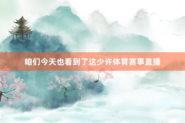 咱们今天也看到了这少许体育赛事直播