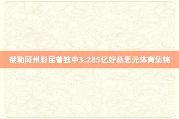 俄勒冈州彩民曾独中3.285亿好意思元体育集锦