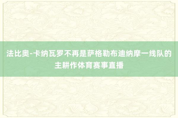 法比奥-卡纳瓦罗不再是萨格勒布迪纳摩一线队的主耕作体育赛事直播