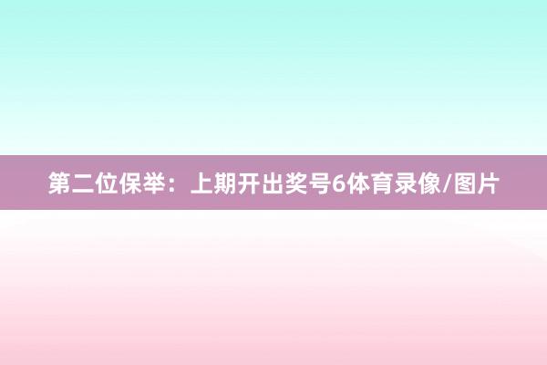 第二位保举：上期开出奖号6体育录像/图片