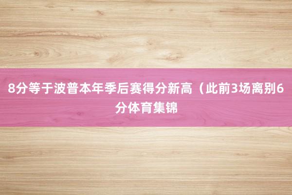 8分等于波普本年季后赛得分新高（此前3场离别6分体育集锦
