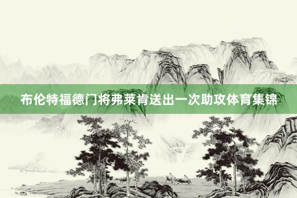 布伦特福德门将弗莱肯送出一次助攻体育集锦