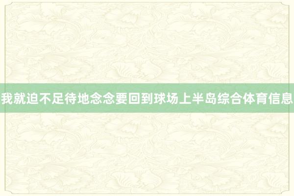 我就迫不足待地念念要回到球场上半岛综合体育信息