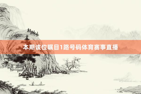 本期该位瞩目1路号码体育赛事直播