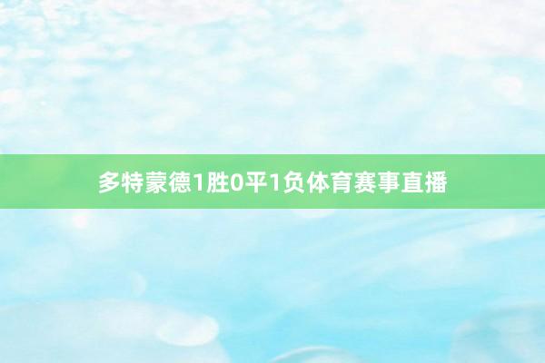 多特蒙德1胜0平1负体育赛事直播